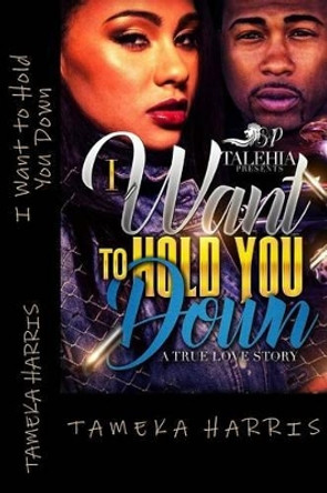 I Want to Hold You Down by Talehia Presents 9781541000087