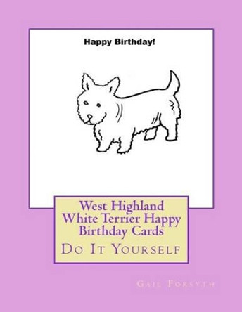 West Highland White Terrier Happy Birthday Cards: Do It Yourself by Gail Forsyth 9781541005099