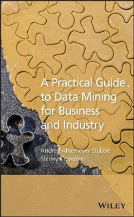 A Practical Guide to Data Mining for Business and Industry by Andrea Ahlemeyer-Stubbe