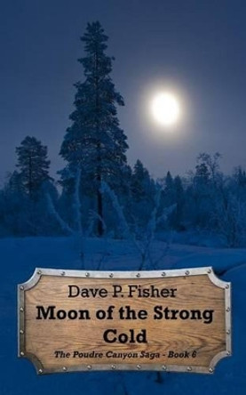 Moon of the Strong Cold by Dave P Fisher 9781541056732