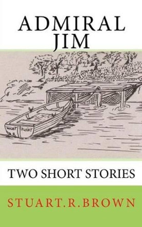 Admiral Jim: Two Short Stories by Stuart Raymond Brown 9781541069633