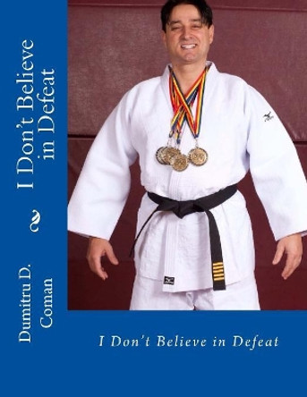 I Don't Believe in Defeat by Dumitru D Coman 9781541151529
