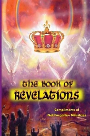The Book of Revelations: An easy-to-understand description of how our world will soon come to an end. by Not Forgotten Ministries 9781541152106