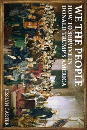 We The People: How to Survive in Donald Trump's America by Jesslyn Carter 9781541160088