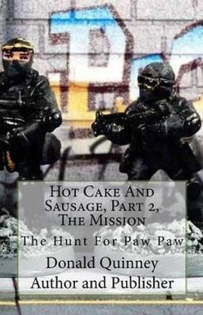 '' Hot Cake And Sausage'' Part 2 ''The Mission'': Going to The Army, saving ''Paw Paw'' by Donald James Quinney 9781541171015