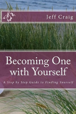 Becoming One with Yourself: A Step by Step Guide to Finding Yourself by Jeff Craig 9781541189348