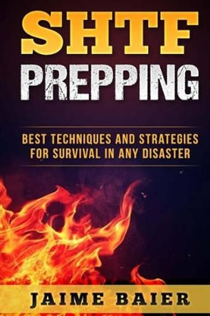 SHTF Prepping: Best Techniques And Strategies for Survival in Any Disaster by Jaime Baier 9781541235366