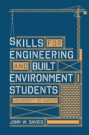 Skills for engineering and built environment students: university to career by John W. Davies