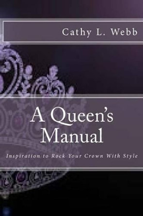 A Queen's Manual: Inspiration to Rock Your Crown with Style by Mrs Cathy L Webb 9781541275492