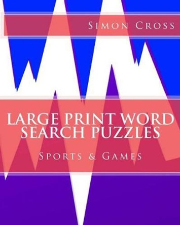 Large Print Word Search Puzzles Sports & Games by Simon Cross 9781541301863