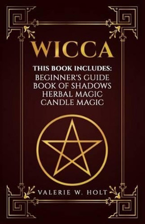 Wicca: Wicca for Beginner's, Book of Shadows, Candle Magic, Herbal Magic by Valerie W Holt 9781541305953
