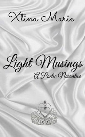 Light Musings: A Poetic Narrative by Xtina Marie 9781541346062