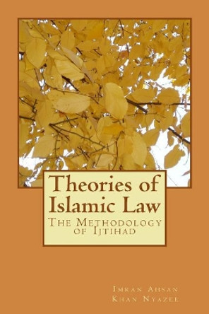 Theories of Islamic Law: The Methodology of Ijtihad by Imran Ahsan Khan Nyazee 9781541283268