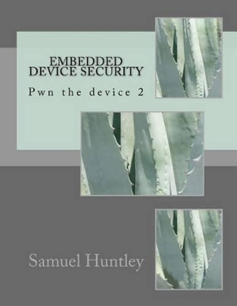 Embedded Device Security: Pwn the device 2 by Samuel Huntley 9781542329156