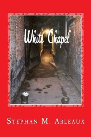 White Chapel: A Story of the London Fog by Stephan M Arleaux 9781542367707