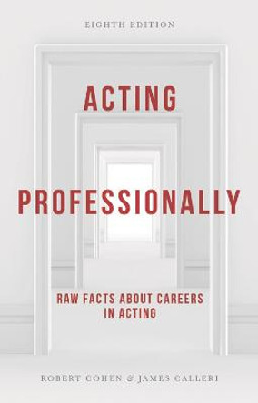 Acting Professionally: Raw Facts about Careers in Acting by James Calleri