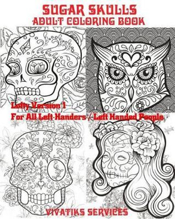 Sugar Skulls - Lefty Version 1 For All Left-Handers / Left-Handed People: Adult Coloring Book by Vivatiks Services 9781542536912