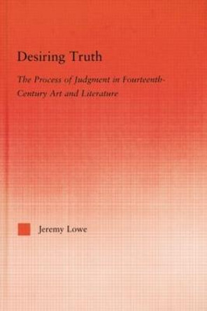 Desiring Truth: The Process of Judgment in Fourteenth-Century Art and Literature by Jeremy Lowe