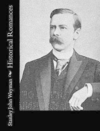 Historical Romances by Stanley John Weyman 9781542687928