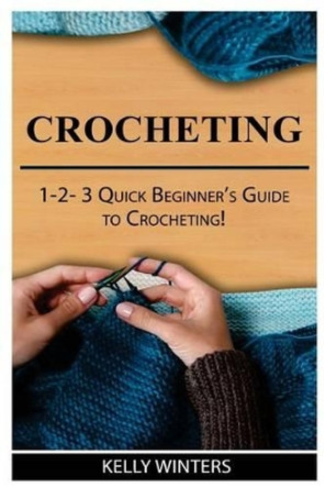 Crocheting: 1-2-3 Quick Beginner's Guide to Crocheting! by Kelly Winters 9781542582094