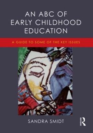 An ABC of Early Childhood Education: A guide to some of the key issues by Sandra Smidt