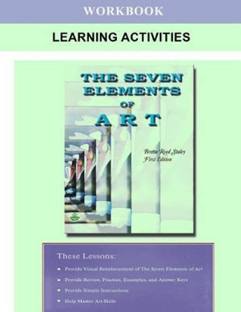 The Seven Elements of Art Workbook Learning Activities by Bretta Reed Staley 9781542598187