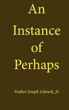 An Instance of Perhaps by MR Walter Joseph Schenck Jr 9781542598675