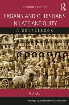 Pagans and Christians in Late Antiquity: A Sourcebook by A. D. Lee