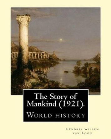 The Story of Mankind (1921), By Hendrik Willem van Loon (illustrated): World history (Children's literature) by Hendrik Willem Van Loon 9781542760904