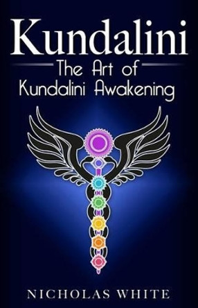 Kundalini: The Art of Kundalini Awakening by Nicholas White 9781542805742