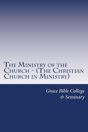 The Ministry of the Church by Grace Bible College & Seminary 9781537131863