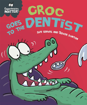 Experiences Matter: Croc Goes to the Dentist Sue Graves 9781445173337