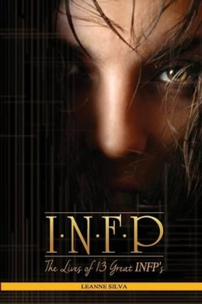 Infp: The Lives of 13 Great Infps by Leanne Silva 9781511774116