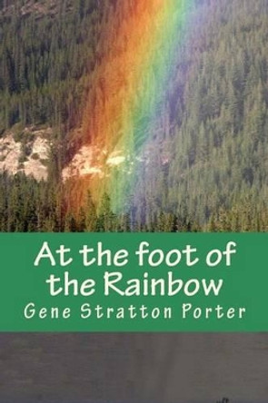 At the foot of the Rainbow by Gene Stratton Porter 9781537245706