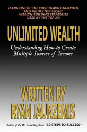 Unlimited Wealth: Understanding How-To Create Multiple Sources of Income by Ryan Jaunzemis 9781537278414