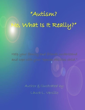 Autism? No, What Is Really Going On?: ? by Laura L Vercillo 9781511804172