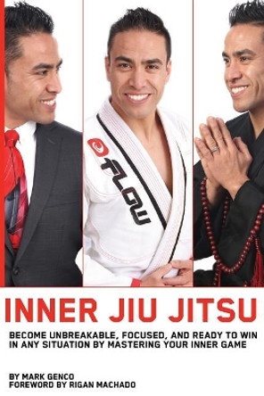 Inner Jiu Jitsu: Become Unbreakable, Focused, and Ready to Win in any Situation by Mastering Your Inner Game by Rigan Machado 9781542863179