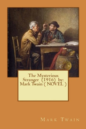 The Mysterious Stranger (1916) by: Mark Twain ( NOVEL ) by Mark Twain 9781542868983