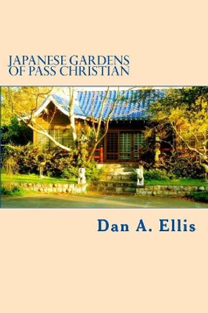 Japanese Gardens of Pass Christian by Dan A Ellis 9781542877398