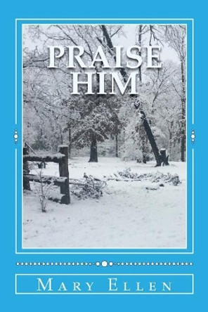 Praise Him: A Study in Praise and Thanksgiving by Mary Ellen 9781542915984