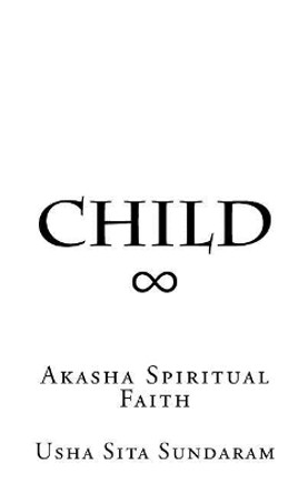 Child: Akasha Spiritual Faith by Usha Sita Sundaram 9781542964784