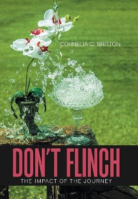 Don't Flinch: Impact of the Journey by Cornelia C Britton 9781543448191