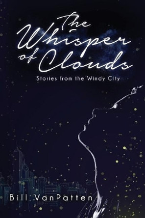 The Whisper of Clouds: Stories from the Windy City by Bill VanPatten 9781543015393