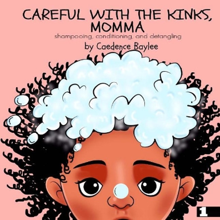Careful With The Kinks, Momma: Shampoo, Conditioning, and Detangling by Caedence Baylee 9781543021103