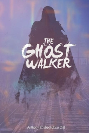 The Ghost Walker by Anthony Orji 9781543010053