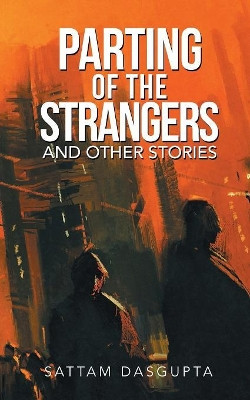 Parting of the Strangers and Other Stories by Sattam Dasgupta 9781543703849