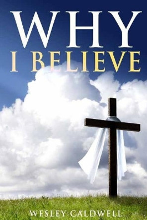 Why I Believe by Wesley Caldwell 9781543070378