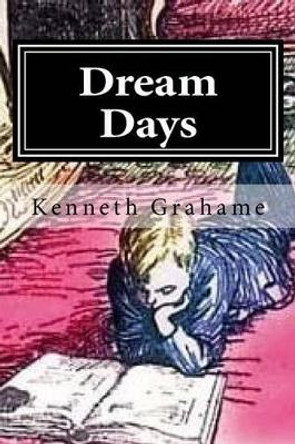 Dream Days by Kenneth Grahame 9781519695734