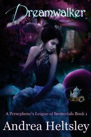 Dreamwalker (a Persephone's League of Immortals Book 1) by Andrea Heltsley 9781543112849