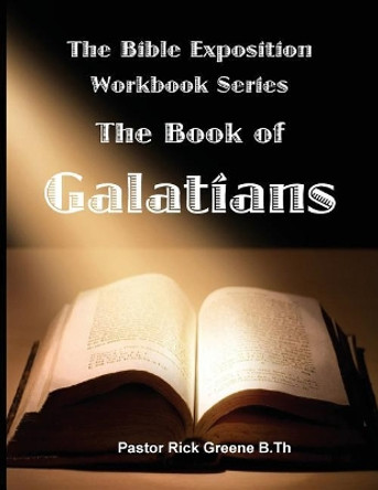 The Bible Exposition Series: The Book of Galatians by Rick Greene 9781543159059